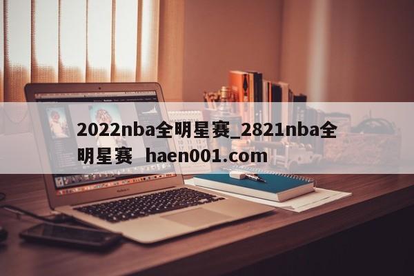 2022nba全明星赛_2821nba全明星赛 haen001.com