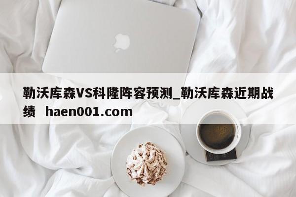 勒沃库森VS科隆阵容预测_勒沃库森近期战绩 haen001.com