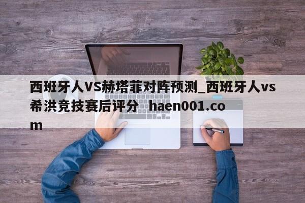 西班牙人VS赫塔菲对阵预测_西班牙人vs希洪竞技赛后评分 haen001.com