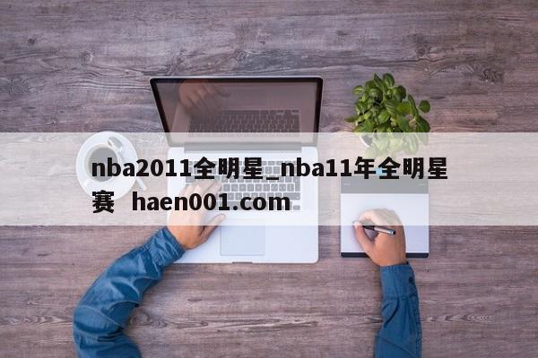 nba2011全明星_nba11年全明星赛  haen001.com