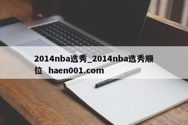 2014nba选秀_2014nba选秀顺位  haen001.com