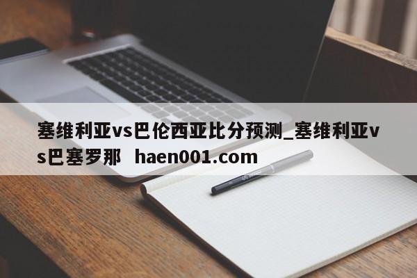 塞维利亚vs巴伦西亚比分预测_塞维利亚vs巴塞罗那  haen001.com